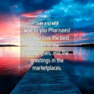 Picture 04 - Luke 11:43 WEB - Woe to you Pharisees! For you love the best seats - Bible Verse Picture