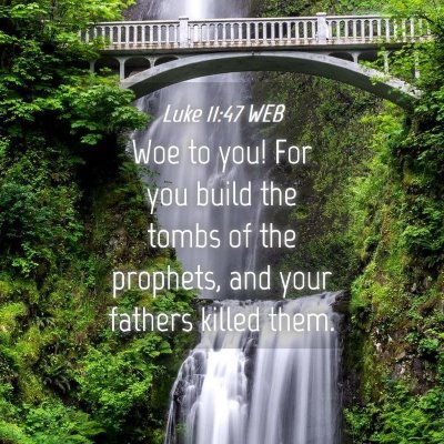 Picture 04 - Luke 11:47 WEB - Woe to you! For you build the tombs of the - Bible Verse Picture