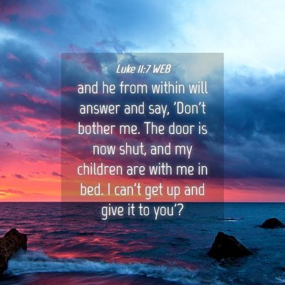 Picture 04 - Luke 11:7 WEB - and he from within will answer and say, 'Don't - Bible Verse Picture