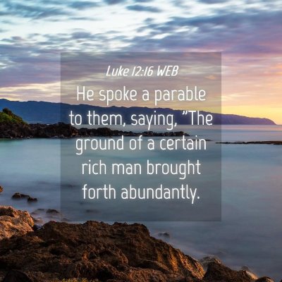 Picture 04 - Luke 12:16 WEB - He spoke a parable to them, saying, 