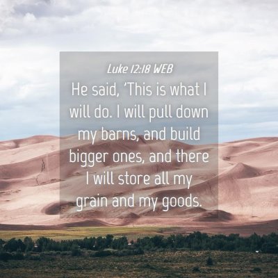 Picture 04 - Luke 12:18 WEB - He said, 'This is what I will do. I will pull - Bible Verse Picture