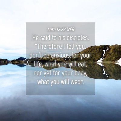 Picture 04 - Luke 12:22 WEB - He said to his disciples, 
