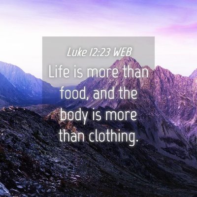 Picture 04 - Luke 12:23 WEB - Life is more than food, and the body is more than - Bible Verse Picture