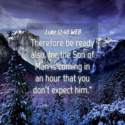 Picture 04 - Luke 12:40 WEB - Therefore be ready also, for the Son of Man is - Bible Verse Picture