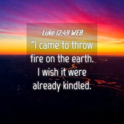 Picture 04 - Luke 12:49 WEB - 