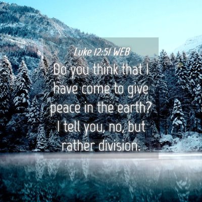 Picture 04 - Luke 12:51 WEB - Do you think that I have come to give peace in - Bible Verse Picture
