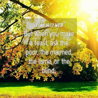 Picture 04 - Luke 14:13 WEB - But when you make a feast, ask the poor, the - Bible Verse Picture