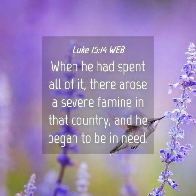 Picture 04 - Luke 15:14 WEB - When he had spent all of it, there arose a severe - Bible Verse Picture