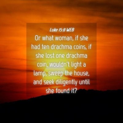 Picture 04 - Luke 15:8 WEB - Or what woman, if she had ten drachma coins, if - Bible Verse Picture