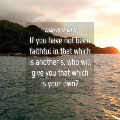 Picture 04 - Luke 16:12 WEB - If you have not been faithful in that which is - Bible Verse Picture