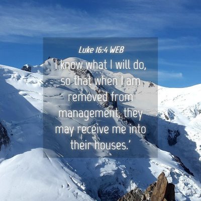 Picture 04 - Luke 16:4 WEB - I know what I will do, so that when I am removed - Bible Verse Picture