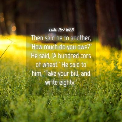 Picture 04 - Luke 16:7 WEB - Then said he to another, 'How much do you owe?' - Bible Verse Picture