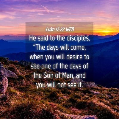 Picture 04 - Luke 17:22 WEB - He said to the disciples, 