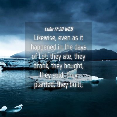 Picture 04 - Luke 17:28 WEB - Likewise, even as it happened in the days of Lot: - Bible Verse Picture
