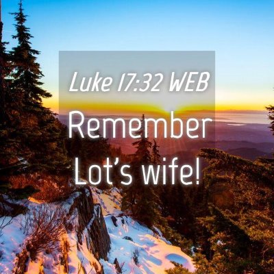Picture 04 - Luke 17:32 WEB - Remember Lot's - Bible Verse Picture
