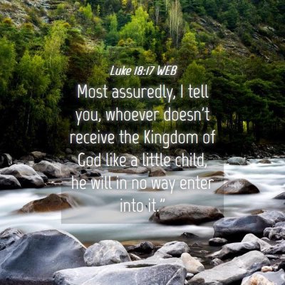 Picture 04 - Luke 18:17 WEB - Most assuredly, I tell you, whoever doesn't - Bible Verse Picture