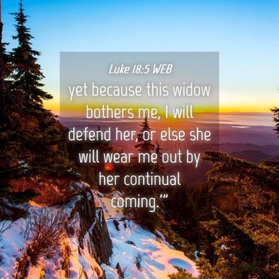 Picture 04 - Luke 18:5 WEB - yet because this widow bothers me, I will defend - Bible Verse Picture