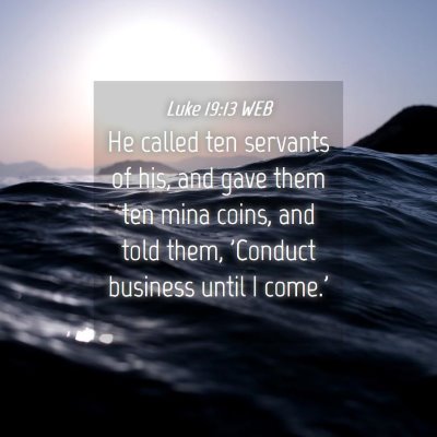 Picture 04 - Luke 19:13 WEB - He called ten servants of his, and gave them ten - Bible Verse Picture