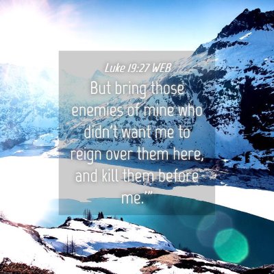 Picture 04 - Luke 19:27 WEB - But bring those enemies of mine who didn't want - Bible Verse Picture