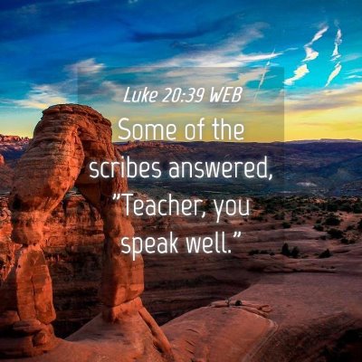 Picture 04 - Luke 20:39 WEB - Some of the scribes answered, 
