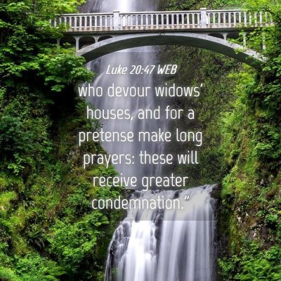 Picture 04 - Luke 20:47 WEB - who devour widows' houses, and for a pretense - Bible Verse Picture