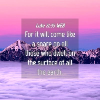 Picture 04 - Luke 21:35 WEB - For it will come like a snare on all those who - Bible Verse Picture