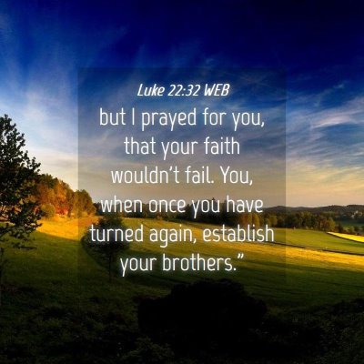 Picture 04 - Luke 22:32 WEB - but I prayed for you, that your faith wouldn't - Bible Verse Picture