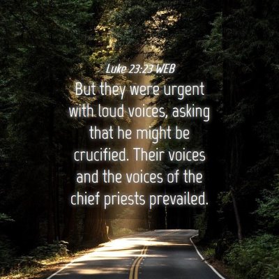 Picture 04 - Luke 23:23 WEB - But they were urgent with loud voices, asking - Bible Verse Picture