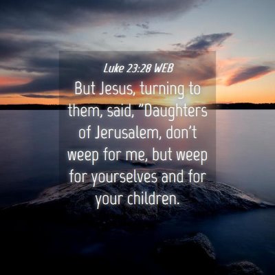 Picture 04 - Luke 23:28 WEB - But Jesus, turning to them, said, 
