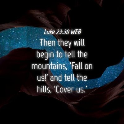 Picture 04 - Luke 23:30 WEB - Then they will begin to tell the mountains, 'Fall - Bible Verse Picture