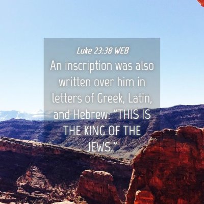 Picture 04 - Luke 23:38 WEB - An inscription was also written over him in - Bible Verse Picture