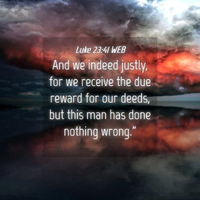 Picture 04 - Luke 23:41 WEB - And we indeed justly, for we receive the due - Bible Verse Picture