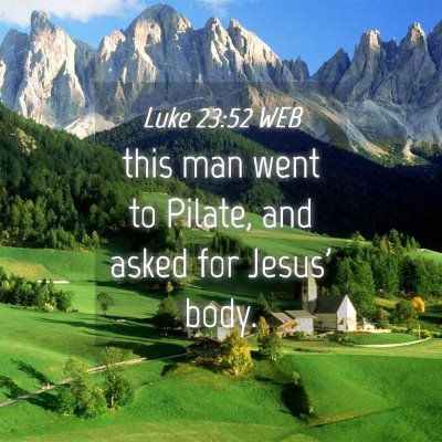 Picture 04 - Luke 23:52 WEB - this man went to Pilate, and asked for Jesus' - Bible Verse Picture