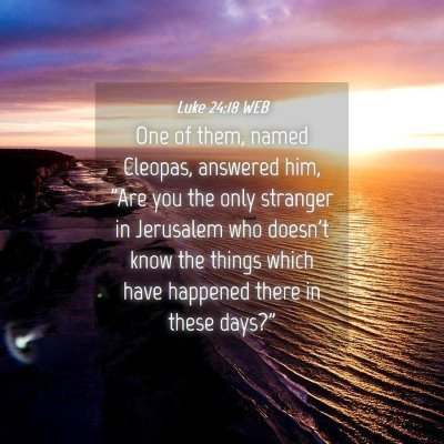Picture 04 - Luke 24:18 WEB - One of them, named Cleopas, answered him, 