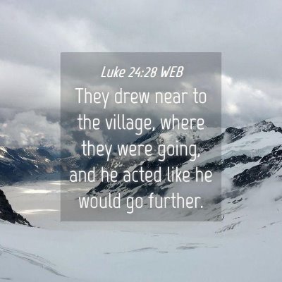 Picture 04 - Luke 24:28 WEB - They drew near to the village, where they were - Bible Verse Picture