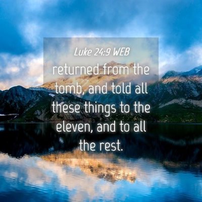 Picture 04 - Luke 24:9 WEB - returned from the tomb, and told all these things - Bible Verse Picture