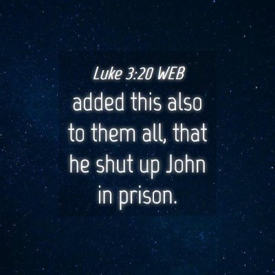 Picture 04 - Luke 3:20 WEB - added this also to them all, that he shut up John - Bible Verse Picture