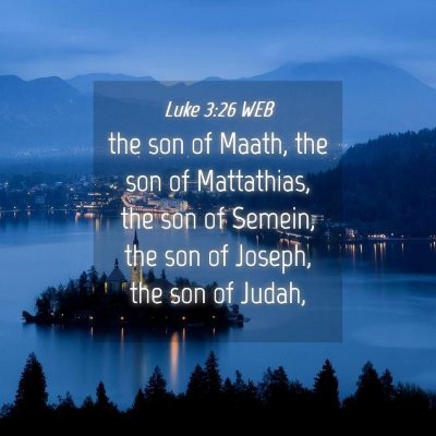 Picture 04 - Luke 3:26 WEB - the son of Maath, the son of Mattathias, the son - Bible Verse Picture