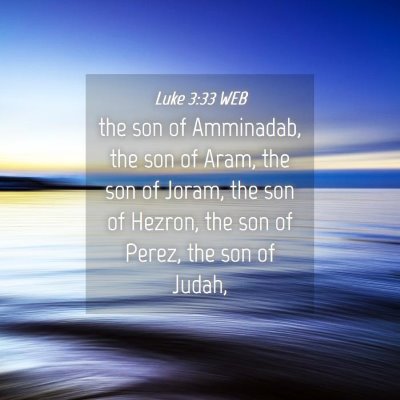 Picture 04 - Luke 3:33 WEB - the son of Amminadab, the son of Aram, the son of - Bible Verse Picture