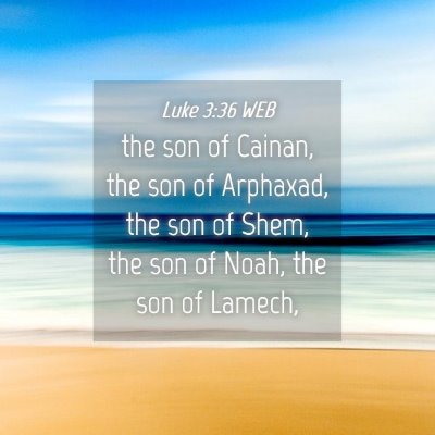 Picture 04 - Luke 3:36 WEB - the son of Cainan, the son of Arphaxad, the son - Bible Verse Picture