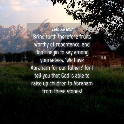 Picture 04 - Luke 3:8 WEB - Bring forth therefore fruits worthy of - Bible Verse Picture