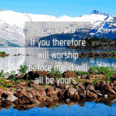 Picture 04 - Luke 4:7 WEB - If you therefore will worship before me, it will - Bible Verse Picture