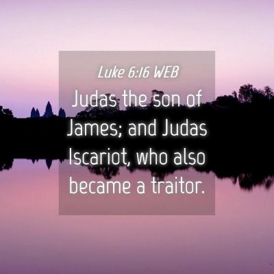 Picture 04 - Luke 6:16 WEB - Judas the son of James; and Judas Iscariot, who - Bible Verse Picture