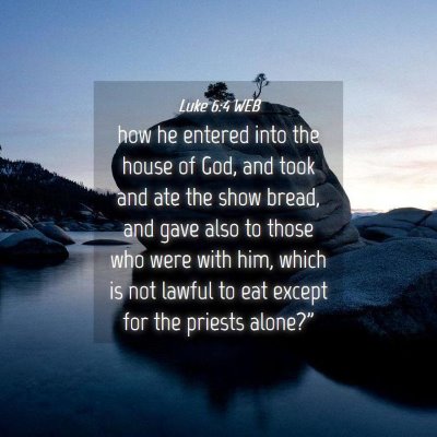 Picture 04 - Luke 6:4 WEB - how he entered into the house of God, and took - Bible Verse Picture