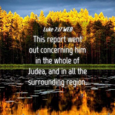 Picture 04 - Luke 7:17 WEB - This report went out concerning him in the whole - Bible Verse Picture