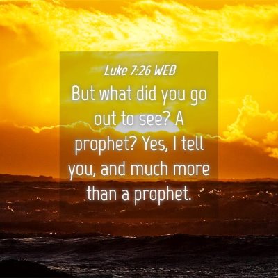 Picture 04 - Luke 7:26 WEB - But what did you go out to see? A prophet? Yes, I - Bible Verse Picture