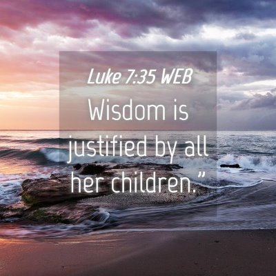 Picture 04 - Luke 7:35 WEB - Wisdom is justified by all her - Bible Verse Picture