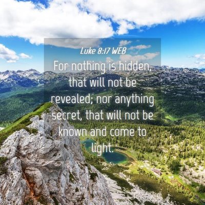 Picture 04 - Luke 8:17 WEB - For nothing is hidden, that will not be revealed; - Bible Verse Picture