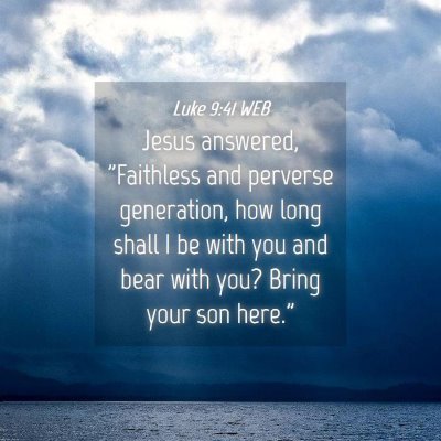Picture 04 - Luke 9:41 WEB - Jesus answered, 