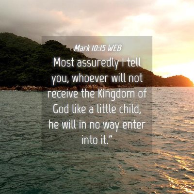 Picture 04 - Mark 10:15 WEB - Most assuredly I tell you, whoever will not - Bible Verse Picture